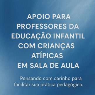 APOIO PARA PROFESSORES DA ED. INFANTIL COM CRIANÇAS ATÍPICAS EM SALA DE AULA